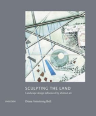 Sculpting the Land : Landcape Design Influenced by Abstract Art H