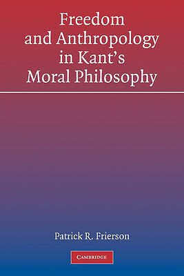 Freedom and Anthropology in Kant's Moral Philosophy Frierson Paperback