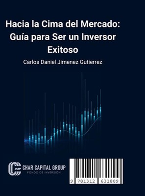 Hacia la Cima del Mercado: Gu?a para Ser un Inversor Exitoso by Carlos Daniel Ji