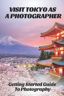 Visit Tokyo As A Photographer: Getting Started Guide To Pho... by Peskin, Audrey