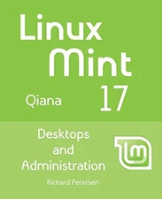 LINUX MINT 17: DESKTOPS AND ADMINISTRATION By Richard Petersen