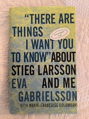 There Are Things I Want You To Know About Steig Larsson & Me/Eva Gabrielsson