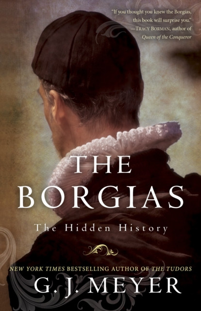 The Borgias The Hidden History by G. J. Meyer (Paperback Book)