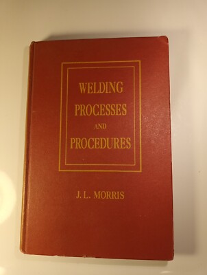 WELDING PROCESSES AND PROCEDURES By J. L. Morris, Hardcover, 1954