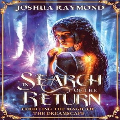 In Search of the Return Courting the Magic of the Dreamscape Josh