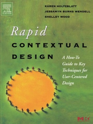 Rapid Contextual Design: A How-to Guide to Key Techniques for User-Centered Des