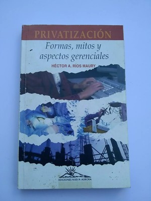 Privatizacion Mitos y aspectos gerenciales por Hector A Rios Maury L1422