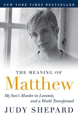 The Meaning of Matthew: My Son's Murder in Laramie, and a Worl ,