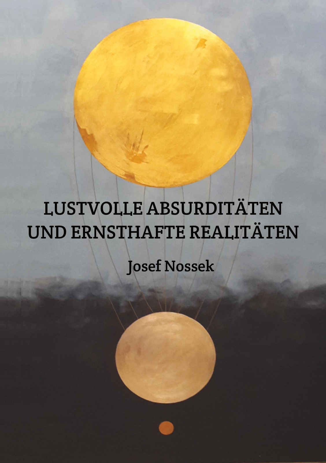 Thumbnail - Lustvolle Absurditäten Und Ernsthafte Realitäten | Josef Nossek |