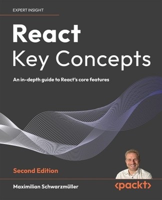 React Key Concepts: An in-depth guide to React's core features 2nd Edition by Ma