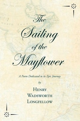 Longfellow - Sailing of the Mayflower - A Poem Dedicated to its Epic J - X555z