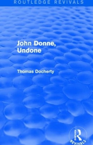 John Donne, Undone (Routledge Revivals) - 9781138025943