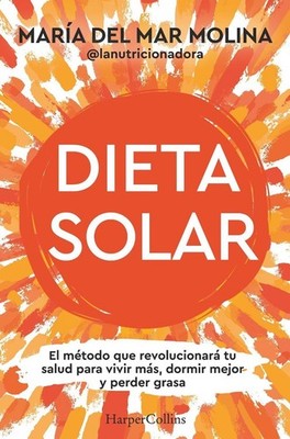 Dieta solar: El M?todo Que Revolucionar? Tu Salud Para Vivir M?s, Dormir Mejor Y
