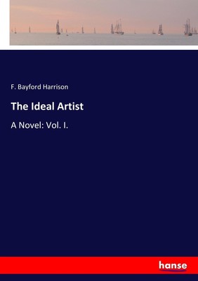 The Ideal Artist A Novel: Vol. I. F. Bayford Harrison Taschenbuch Paperback 2017