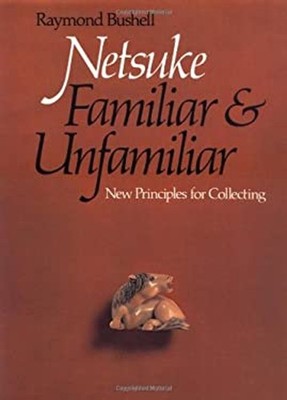 Netsuke Familiar and Unfamiliar : New Principles for Collecting R