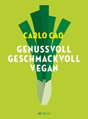 Genussvoll. Geschmackvoll. Vegan. Cao, Carlo und Carlo Cao: