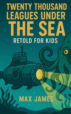Twenty Thousand Leagues Under the Sea Retold For Kids: Beginner Reader Class...