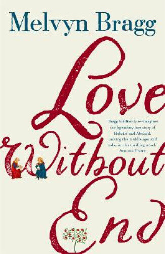 Thumbnail - Love Without End: A Story Of Heloise And Abelard By Melvyn Bragg