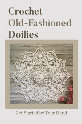 Crochet Old-Fashioned Doilies : Get Started by Your Hand: Old-Fashioned crocheti