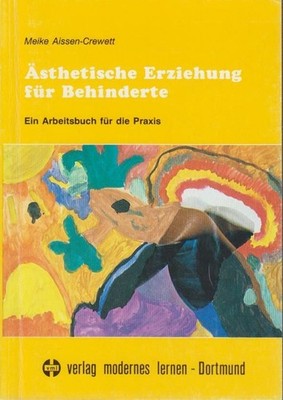 Ästhetische Erziehung für Behinderte : e. Arbeitsbuch für d. Praxis Meike Aissen