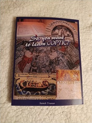 So, You Want to Learn Coptic? A Guide to Bohairic Coptic - Sameh Younan 2005