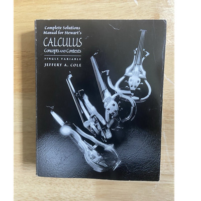 Jeffery A. Cole Calculus: Concepts and Contexts Single Variable Solutions Manual