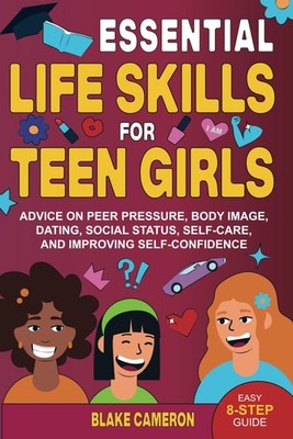 Essential Life Skills for Teen Girls: Advice on Peer Pressure, Body Image, D...