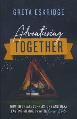 Adventuring Together: How to Create Connections and Make Lasting Memories with Y