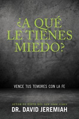 ?A Qu? Le Tienes Miedo?: Vence Tus Temores Con La Fe by Jeremiah, David