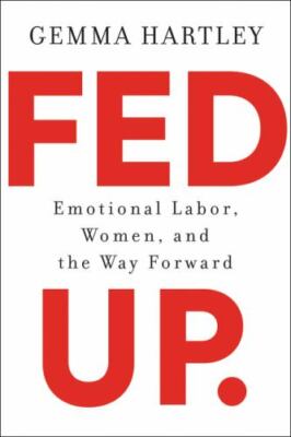 Fed Up: Emotional Labor, Women, and the Way Forward - Hartley, Gemma - hardcover