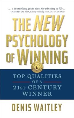 Die neue Psychologie des Gewinnens: Top-Qualitäten eines Gewinners des 21. Jahrhunderts Denis W...