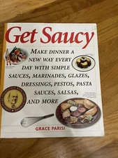 Get Saucy : Make Dinner a New Way Every Day with Simple Sauces, Marinades, Dress