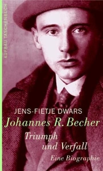 Johannes R. Becher. Triumph und Verfall: Eine Biographie Eine Biographie Dwars, - Dwars, Jens-Fietje