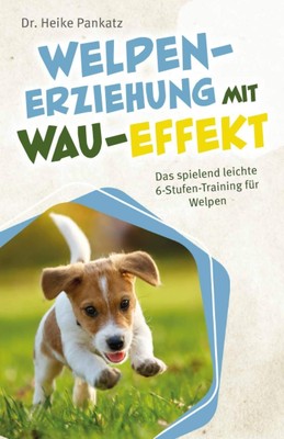 Welpen-Erziehung mit Wau-Effekt - Das spielend leichte 6-Stufen-Training für Wel