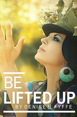 Be Lifted Up by Denise N. Fyffe (2015, Trade Paperback)