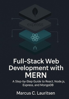 Full-Stack Web Development with MERN: A Step-by-Step Guide to React, Node.js, Ex