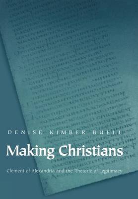 Making Christians: Clement of Alexandria and the Rhetoric of Legitimacy by ...