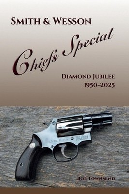 Smith & Wesson Chiefs Special: Diamond Jubilee, 1950-2025 by Bob Townsend Paperb