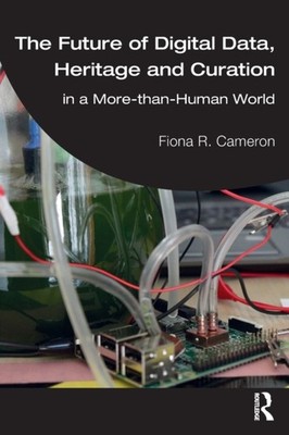 The Future of Digital Data Heritage and Curation by Fiona R. Cameron PAPERBACK