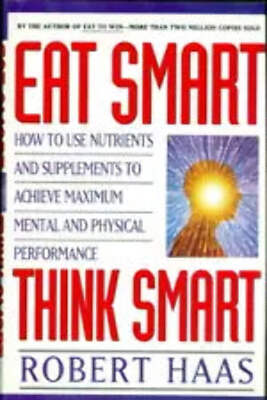 Eat Smart, Think Smart: How to Use Nutrients and Supplements to Achieve Maximum