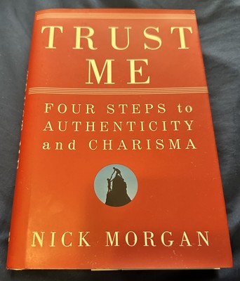 Trust Me: Four Steps to Authenticity and Charisma by Nick Morgan (English) Hardc