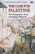 The Case for Palestine: The Perspective of an Australian Observer by Paul Heywoo