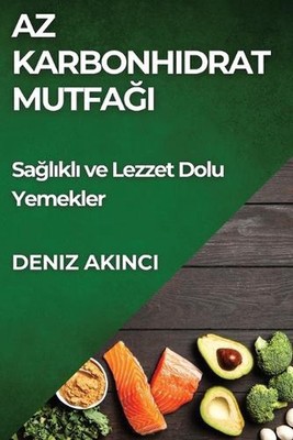 Az Karbonhidrat Mutfa: Sa?l?kl? ve Lezzet Dolu Yemekler by Deniz Ak?nc? Paperbac