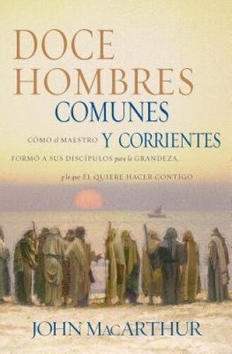 Doce Hombres Comunes Y Corrientes: Cómo El Maestro Formó a Sus Discípulos Para