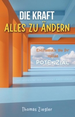 Die Kraft, alles zu ndern: Entfesseln Sie Ihr volles Potenzial und werden Sie de