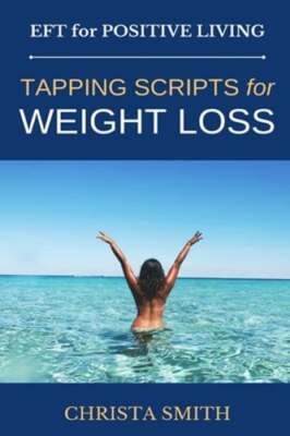 EFT for Positive Living: Tapping Scripts for Weight Loss by Christa Smith: New