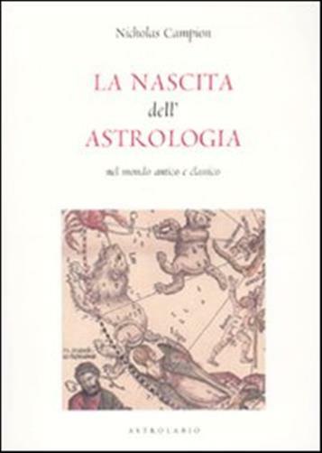 La nascita dell'astrologia nel mondo antico e classico - Campion Nicholas