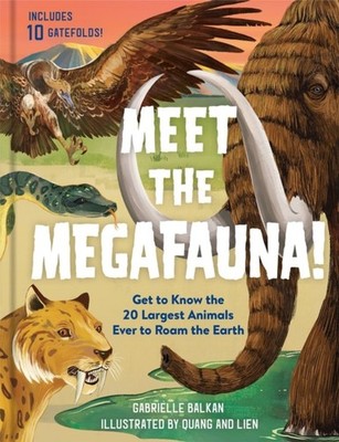 Meet the Megafauna!: Get to Know 20 of the Largest Animals to Ever Roam the Eart
