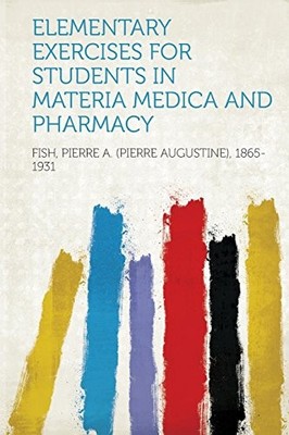 Elementary Exercises for Students in Materia Medica and Pharmacy by Fish Fish