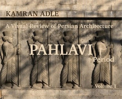 A Visual Review of Persian Architecture: The Pahlavi Period, Volume 1 (Hardback